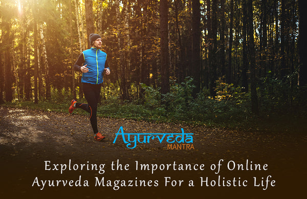 Exploring the Importance of Online Ayurveda Magazines For a Holistic Life