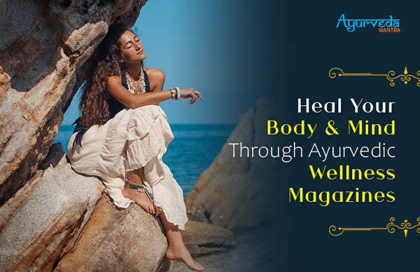 Heal Your Body and Mind Through Ayurvedic Wellness Magazines